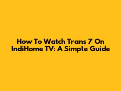 How To Watch Trans 7 On IndiHome TV: A Simple Guide
