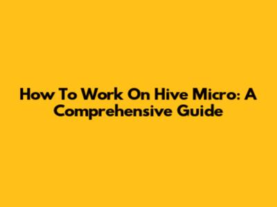 How To Work On Hive Micro: A Comprehensive Guide