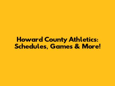 Howard County Athletics: Schedules, Games & More!