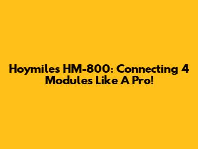 Hoymiles HM-800: Connecting 4 Modules Like A Pro!
