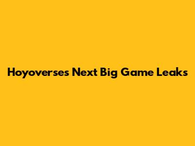 Hoyoverse's Next Big Game Leaks