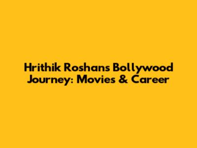 Hrithik Roshan's Bollywood Journey: Movies & Career