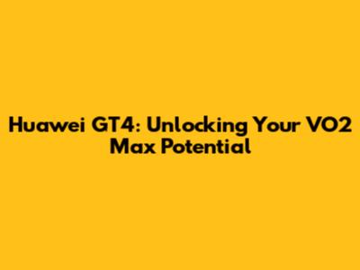 Huawei GT4: Unlocking Your VO2 Max Potential