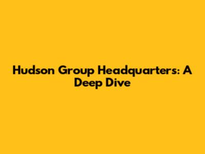 Hudson Group Headquarters: A Deep Dive
