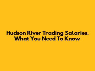 Hudson River Trading Salaries: What You Need To Know
