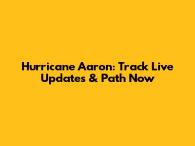 Hurricane Aaron: Track Live Updates & Path Now
