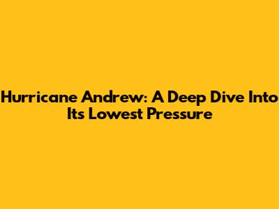 Hurricane Andrew: A Deep Dive Into Its Lowest Pressure