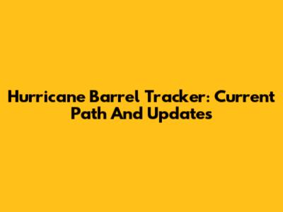Hurricane Barrel Tracker: Current Path And Updates