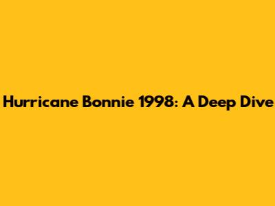 Hurricane Bonnie 1998: A Deep Dive