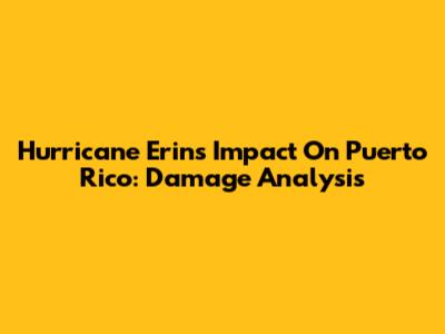 Hurricane Erin's Impact On Puerto Rico: Damage Analysis