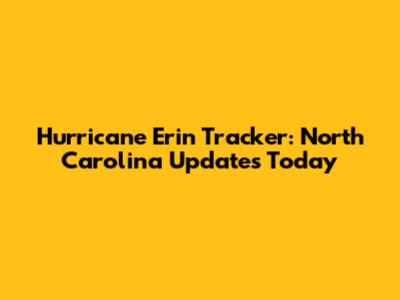 Hurricane Erin Tracker: North Carolina Updates Today