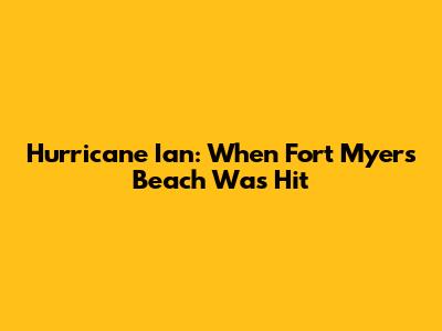 Hurricane Ian: When Fort Myers Beach Was Hit