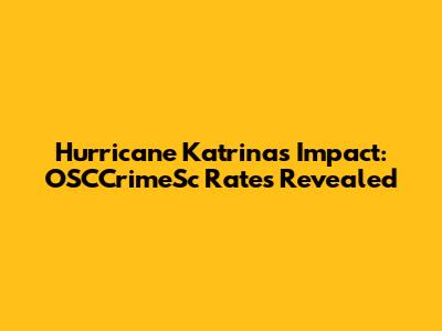 Hurricane Katrina's Impact: OSCCrimeSc Rates Revealed