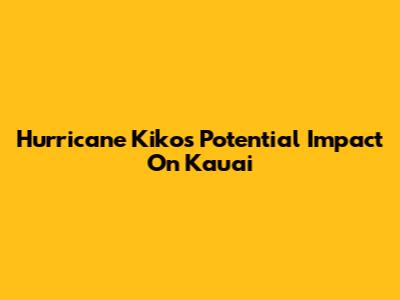 Hurricane Kiko's Potential Impact On Kauai