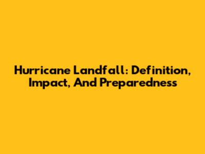 Hurricane Landfall: Definition, Impact, And Preparedness