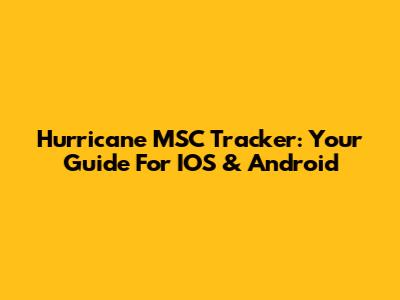 Hurricane MSC Tracker: Your Guide For IOS & Android