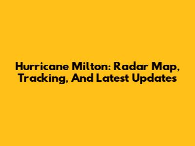 Hurricane Milton: Radar Map, Tracking, And Latest Updates