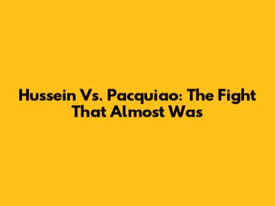 Hussein Vs. Pacquiao: The Fight That Almost Was