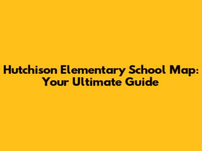 Hutchison Elementary School Map: Your Ultimate Guide