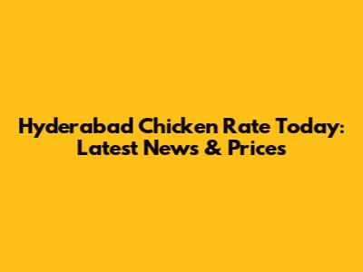 Hyderabad Chicken Rate Today: Latest News & Prices