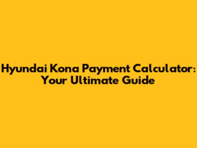 Hyundai Kona Payment Calculator: Your Ultimate Guide