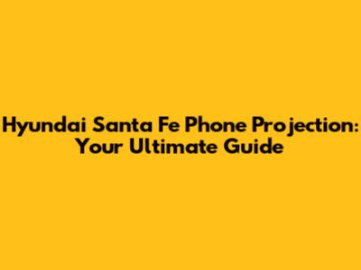 Hyundai Santa Fe Phone Projection: Your Ultimate Guide