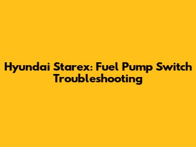 Hyundai Starex: Fuel Pump Switch Troubleshooting