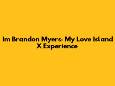 I'm Brandon Myers: My Love Island X Experience