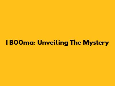 I B00ma: Unveiling The Mystery