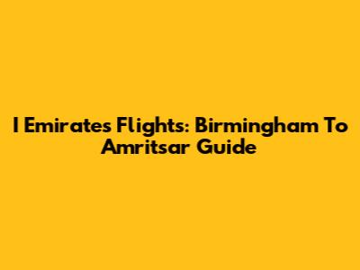 I Emirates Flights: Birmingham To Amritsar Guide