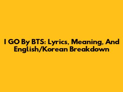 I GO By BTS: Lyrics, Meaning, And English/Korean Breakdown