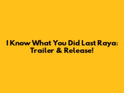 I Know What You Did Last Raya: Trailer & Release!