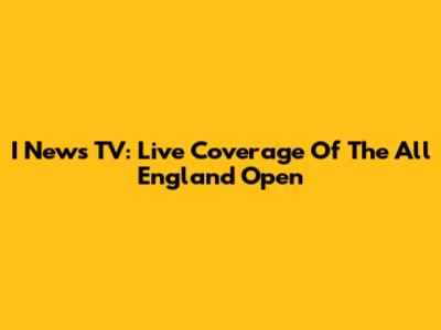 I News TV: Live Coverage Of The All England Open