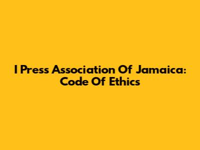 I Press Association Of Jamaica: Code Of Ethics