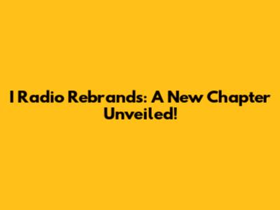 I Radio Rebrands: A New Chapter Unveiled!