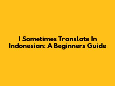 I Sometimes Translate In Indonesian: A Beginner's Guide