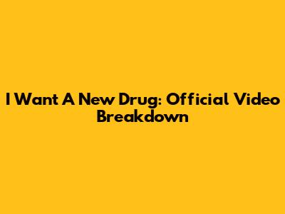 I Want A New Drug: Official Video Breakdown