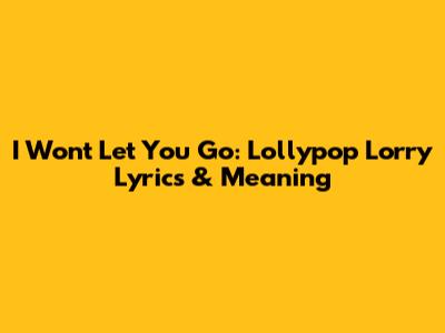 I Won't Let You Go: Lollypop Lorry Lyrics & Meaning
