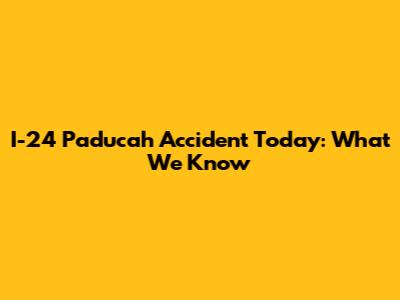 I-24 Paducah Accident Today: What We Know