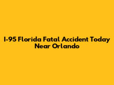 I-95 Florida Fatal Accident Today Near Orlando