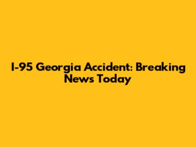I-95 Georgia Accident: Breaking News Today