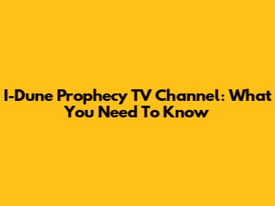 I-Dune Prophecy TV Channel: What You Need To Know