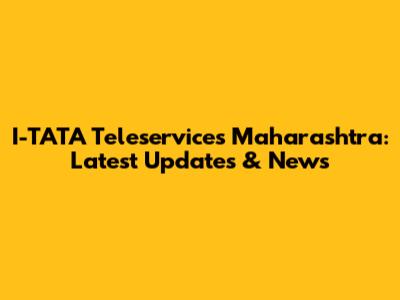 I-TATA Teleservices Maharashtra: Latest Updates & News