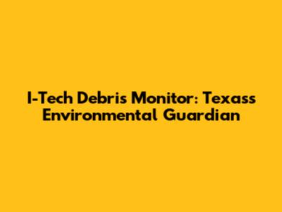 I-Tech Debris Monitor: Texas's Environmental Guardian
