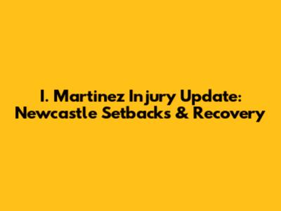 I. Martinez Injury Update: Newcastle Setbacks & Recovery