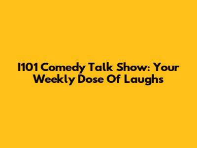 I101 Comedy Talk Show: Your Weekly Dose Of Laughs