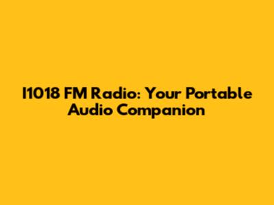 I1018 FM Radio: Your Portable Audio Companion