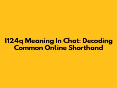 I124q Meaning In Chat: Decoding Common Online Shorthand