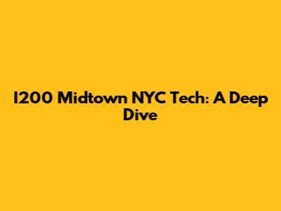 I200 Midtown NYC Tech: A Deep Dive