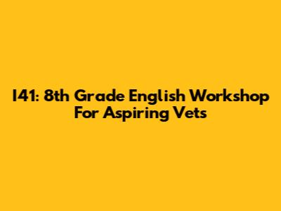 I41: 8th Grade English Workshop For Aspiring Vets